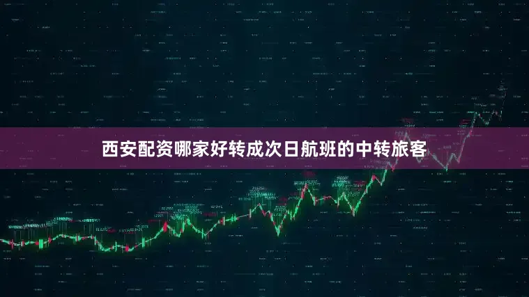 西安配资哪家好转成次日航班的中转旅客
