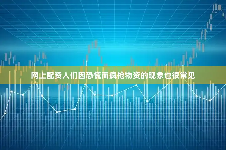 网上配资人们因恐慌而疯抢物资的现象也很常见