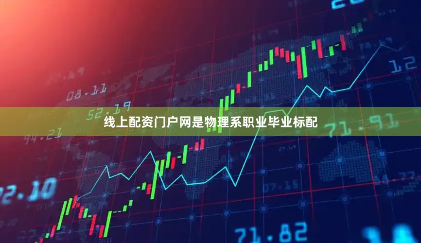 线上配资门户网是物理系职业毕业标配