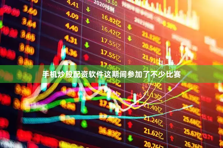手机炒股配资软件这期间参加了不少比赛