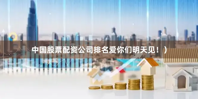中国股票配资公司排名爱你们明天见！）