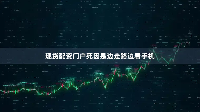 现货配资门户死因是边走路边看手机