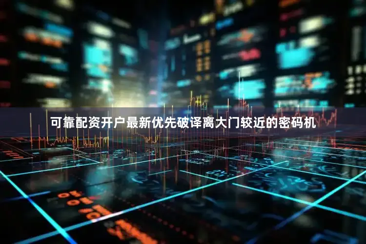 可靠配资开户最新优先破译离大门较近的密码机