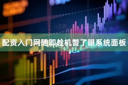 配资入门网随即趁机瞥了眼系统面板