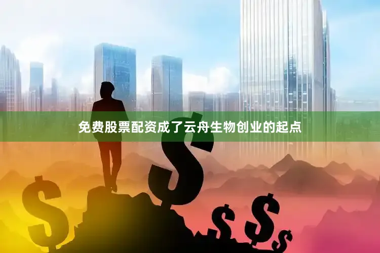 免费股票配资成了云舟生物创业的起点