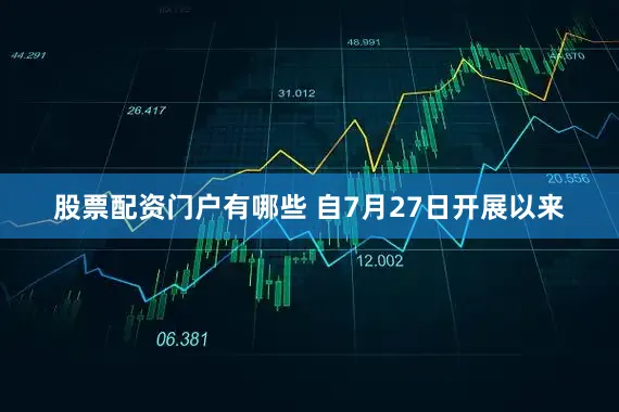 股票配资门户有哪些 自7月27日开展以来