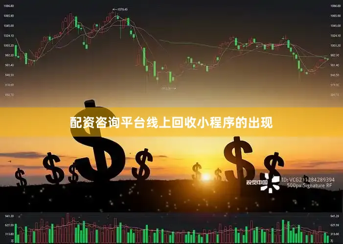 配资咨询平台线上回收小程序的出现