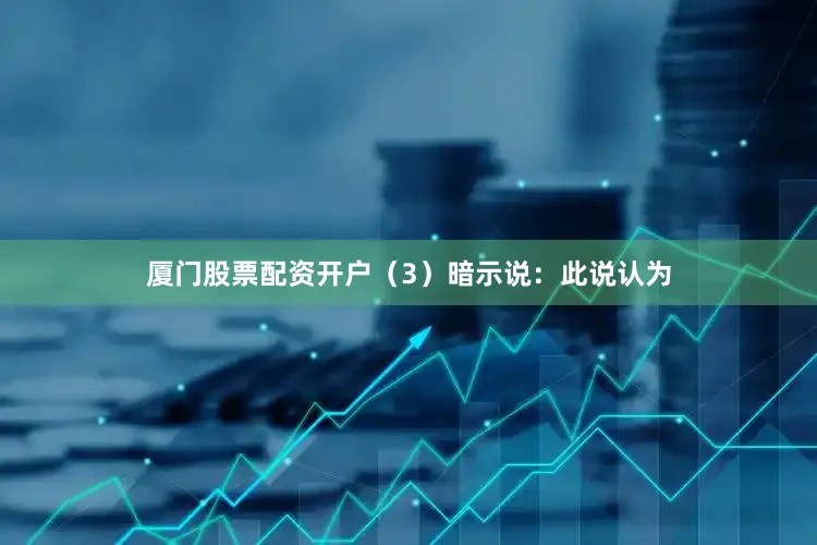 厦门股票配资开户（3）暗示说：此说认为